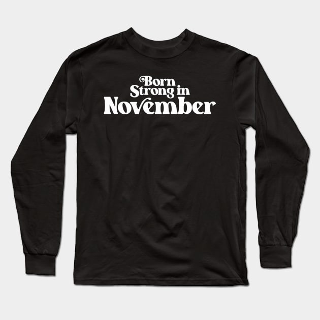 Born Strong in November - Birth Month (2) - Birthday Long Sleeve T-Shirt by Vector-Artist